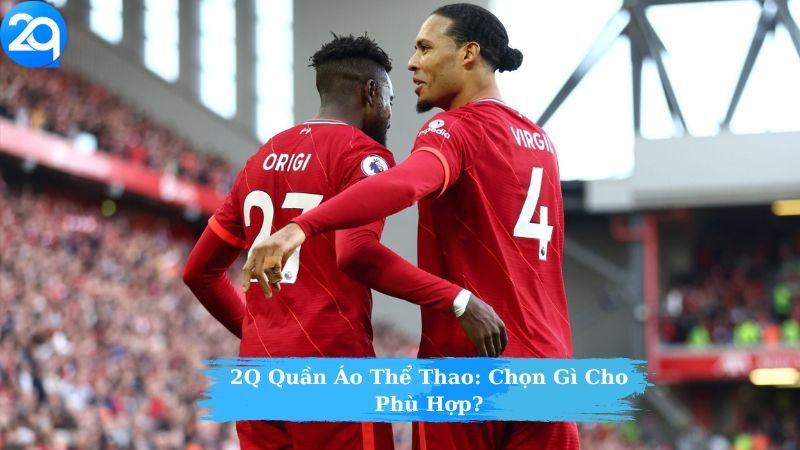 2Q Quần Áo Thể Thao: Xu Hướng Mới Nổi Bật 3 2Q Quần Áo Thể Thao: Chọn Gì Cho Phù Hợp?