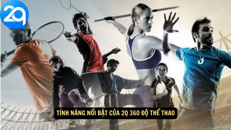 2Q 360 Độ Thể Thao – Cập Nhật Tin Tức & Sự Kiện Thể Thao Nóng Hổi 3 Tính năng nổi bật của 2Q 360 độ thể thao