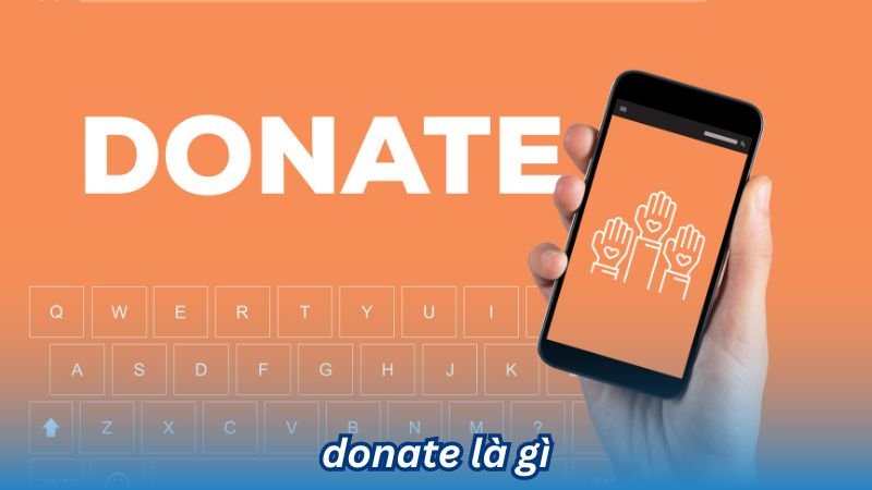 Donate là gì? Các hình thức donate phổ biến 2 Donate là gì?